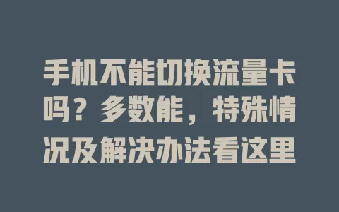 手机不能切换流量卡吗？多数能，特殊情况及解决办法看这里