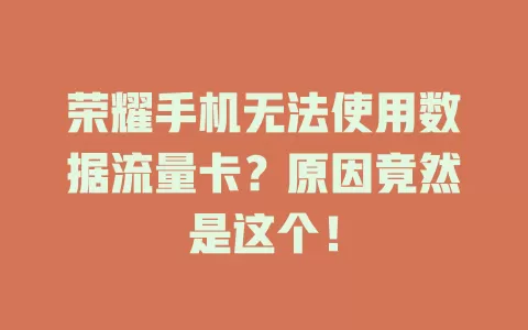 荣耀手机无法使用数据流量卡？原因竟然是这个！