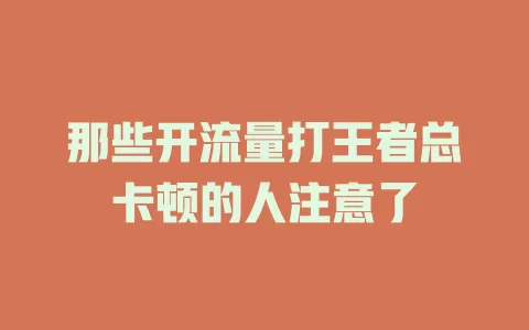 那些开流量打王者总卡顿的人注意了