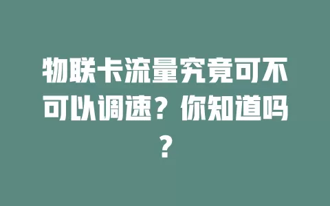物联卡流量究竟可不可以调速？你知道吗？