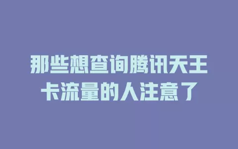 那些想查询腾讯天王卡流量的人注意了
