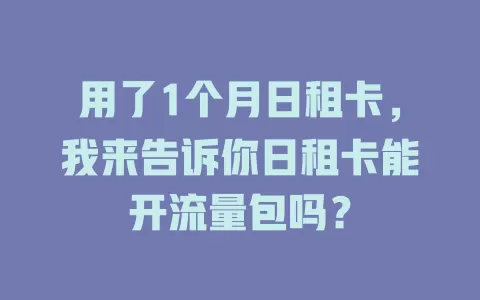 用了1个月日租卡，我来告诉你日租卡能开流量包吗？
