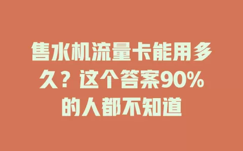 售水机流量卡能用多久？这个答案90%的人都不知道