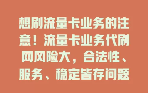想刷流量卡业务的注意！流量卡业务代刷网风险大，合法性、服务、稳定皆存问题，建议走正规渠道办卡，勿碰代刷网以免损失