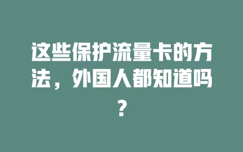 这些保护流量卡的方法，外国人都知道吗？
