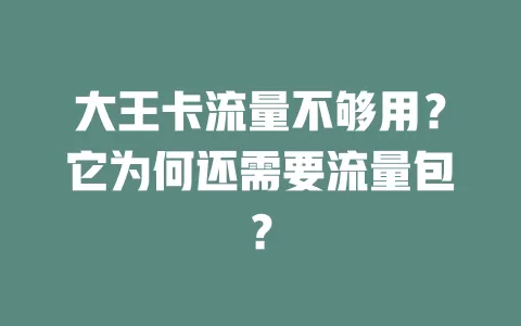 大王卡流量不够用？它为何还需要流量包？