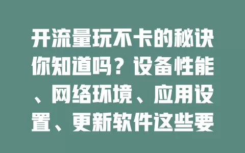 开流量玩不卡的秘诀你知道吗？设备性能、网络环境、应用设置、更新软件这些要点要掌握！