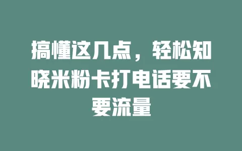 搞懂这几点，轻松知晓米粉卡打电话要不要流量