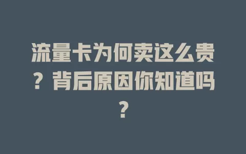 流量卡为何卖这么贵？背后原因你知道吗？