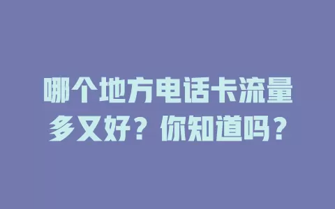 哪个地方电话卡流量多又好？你知道吗？