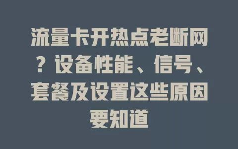 流量卡开热点老断网？设备性能、信号、套餐及设置这些原因要知道