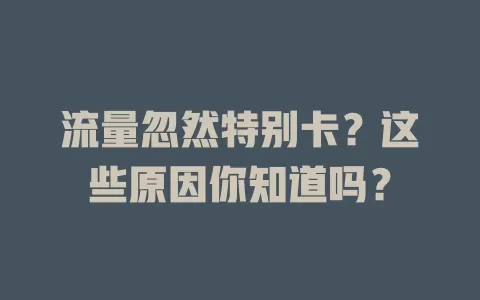 流量忽然特别卡？这些原因你知道吗？