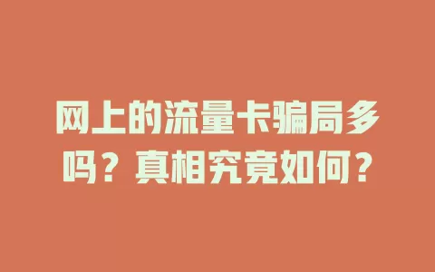 网上的流量卡骗局多吗？真相究竟如何？