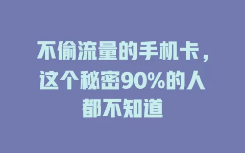 不偷流量的手机卡，这个秘密90%的人都不知道