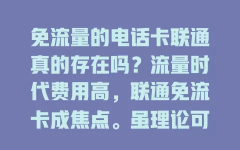 免流量的电话卡联通真的存在吗？流量时代费用高，联通免流卡成焦点。虽理论可行，但市场复杂，真卡或有条件限制。面对此类卡用户要谨慎，理性探讨，避免入坑，享优质联通服务
