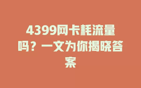 4399网卡耗流量吗？一文为你揭晓答案