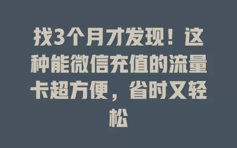 找3个月才发现！这种能微信充值的流量卡超方便，省时又轻松