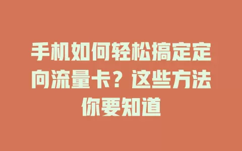 手机如何轻松搞定定向流量卡？这些方法你要知道