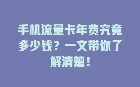手机流量卡年费究竟多少钱？一文带你了解清楚！