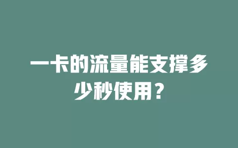一卡的流量能支撑多少秒使用？