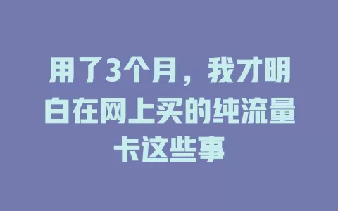 用了3个月，我才明白在网上买的纯流量卡这些事