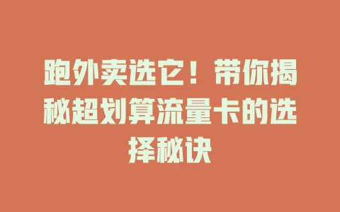 跑外卖选它！带你揭秘超划算流量卡的选择秘诀