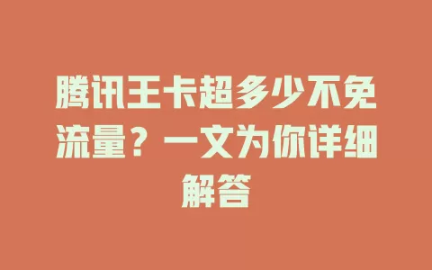 腾讯王卡超多少不免流量？一文为你详细解答