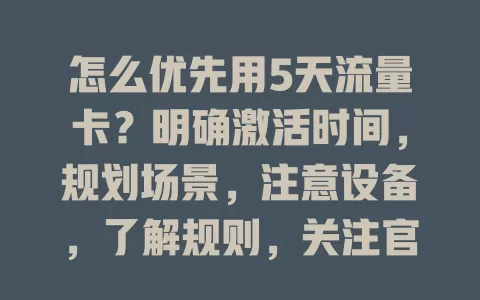 怎么优先用5天流量卡？明确激活时间，规划场景，注意设备，了解规则，关注官方