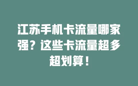 江苏手机卡流量哪家强？这些卡流量超多超划算！