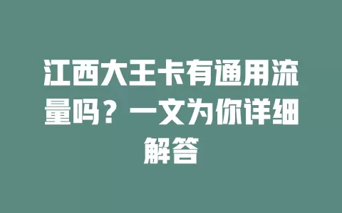 江西大王卡有通用流量吗？一文为你详细解答