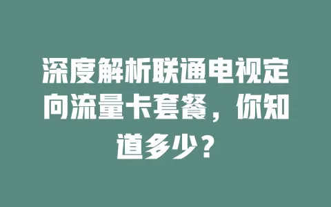深度解析联通电视定向流量卡套餐，你知道多少？