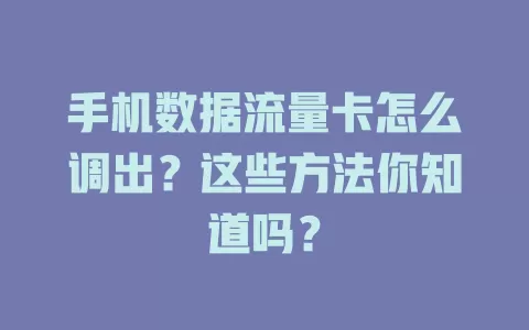 手机数据流量卡怎么调出？这些方法你知道吗？
