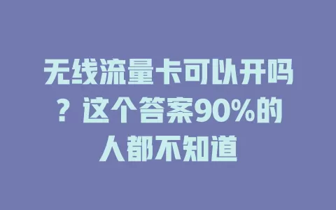 无线流量卡可以开吗？这个答案90%的人都不知道