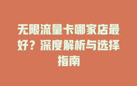 无限流量卡哪家店最好？深度解析与选择指南