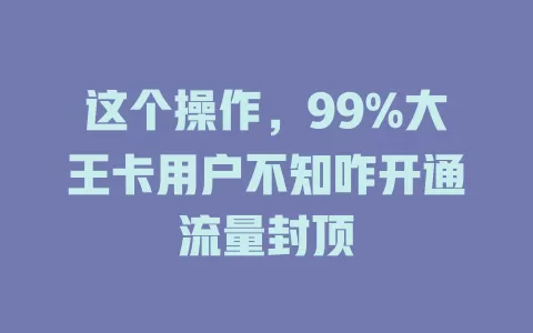 这个操作，99%大王卡用户不知咋开通流量封顶