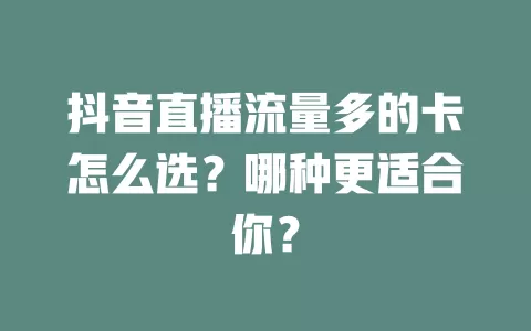 抖音直播流量多的卡怎么选？哪种更适合你？