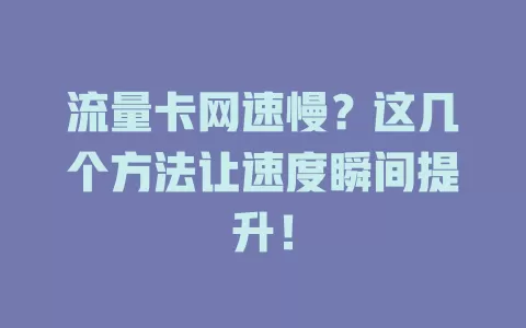 流量卡网速慢？这几个方法让速度瞬间提升！