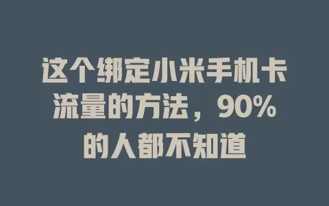 这个绑定小米手机卡流量的方法，90%的人都不知道
