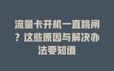 流量卡开机一直跳闸？这些原因与解决办法要知道
