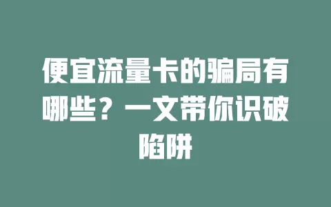 便宜流量卡的骗局有哪些？一文带你识破陷阱