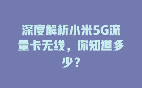 深度解析小米5G流量卡无线，你知道多少？