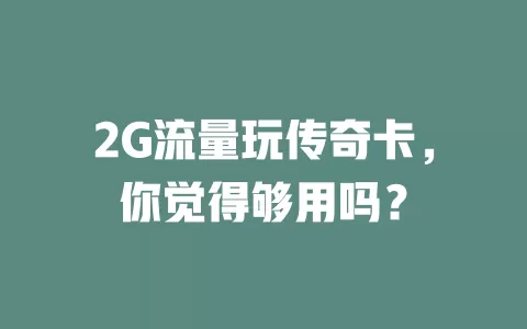 2G流量玩传奇卡，你觉得够用吗？