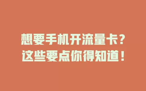 想要手机开流量卡？这些要点你得知道！