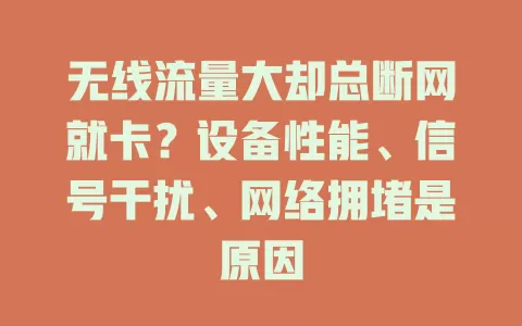 无线流量大却总断网就卡？设备性能、信号干扰、网络拥堵是原因