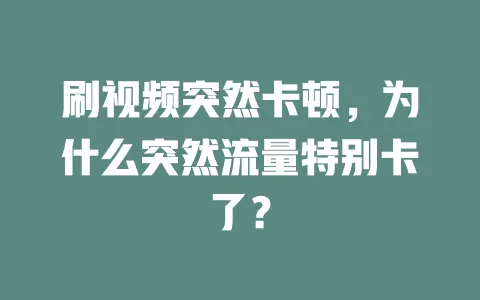 刷视频突然卡顿，为什么突然流量特别卡了？