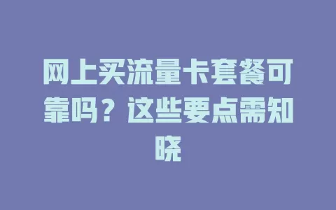 网上买流量卡套餐可靠吗？这些要点需知晓