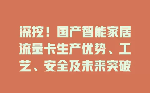 深挖！国产智能家居流量卡生产优势、工艺、安全及未来突破