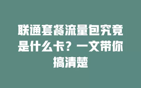 联通套餐流量包究竟是什么卡？一文带你搞清楚