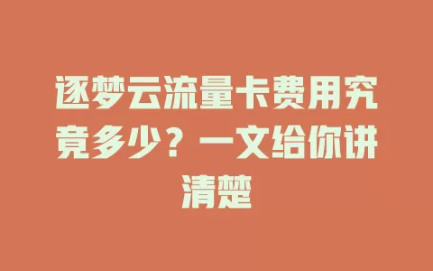 逐梦云流量卡费用究竟多少？一文给你讲清楚