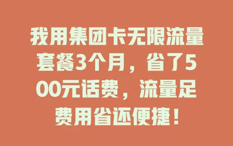 我用集团卡无限流量套餐3个月，省了500元话费，流量足费用省还便捷！